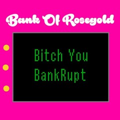 Bitch You BankRupt