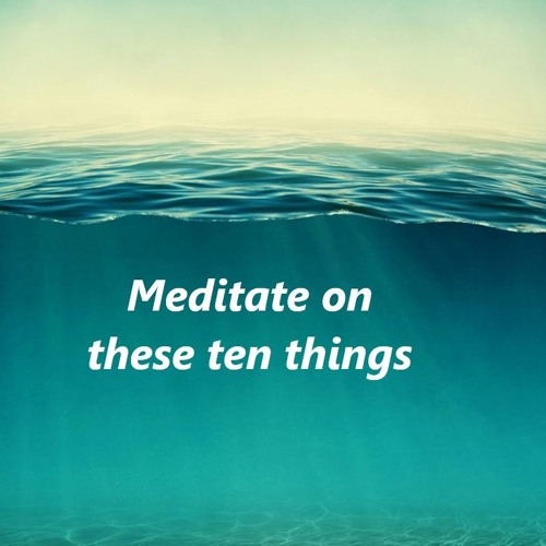 Meditate on these Ten things