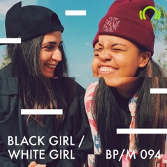 BP094 // Black Girl / White Girl