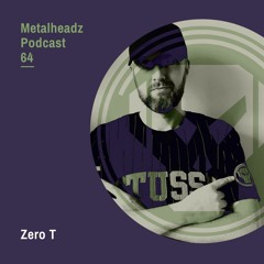 Metalheadz Podcast 64 - Zero T