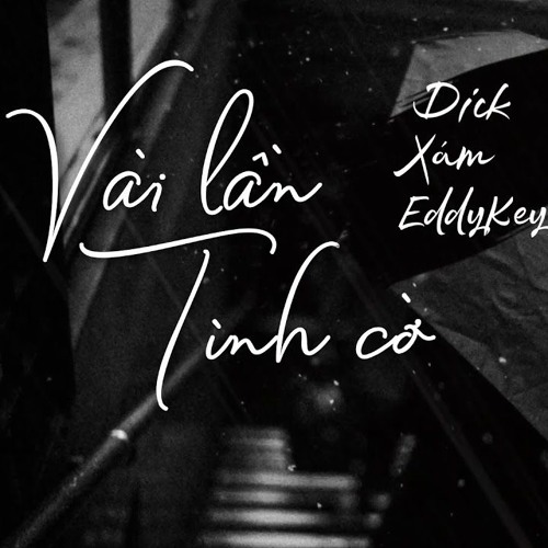 VÀI LẦN TÌNH CỜ - Dick, Xám Ft. EddyKey - Bancotaima