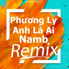 Phương Ly - Anh Là Ai | Namb Remix