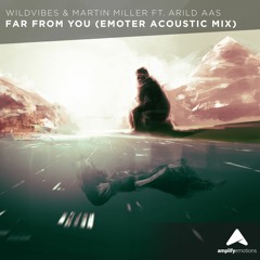 WildVibes & Martin Miller ft. Arild Aas - Far From You (Emoter Acoustic Mix) [Amplify Emotions]