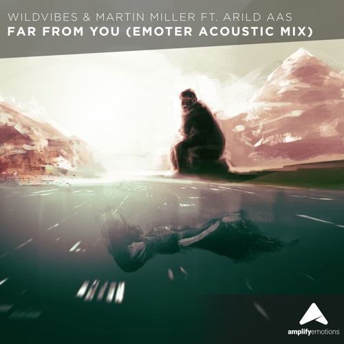 WildVibes & Martin Miller ft. Arild Aas - Far From You (Emoter Acoustic Mix) [Amplify Emotions]