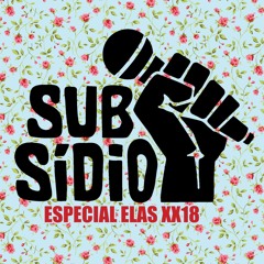 SUBSÍDIO podcast | Especial ELASXX18