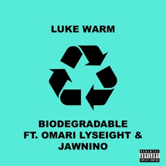 Luke Warm - Biodegradable Ft. Omari Lyseight & Jawnino