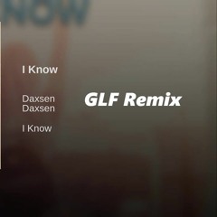 DAXSEN - I Know (GLF Remix)