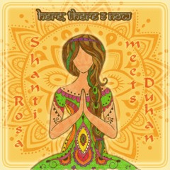 Rosa Shanti meets Duhan - Here, there and now