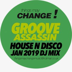 Groove Assassin - ThingsMayChange! House N Boogie DJ MIX Jan 2019