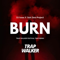 DJ Isaac X Sub Zero Project - Burn (Trap Walker Festival Trap Remix)