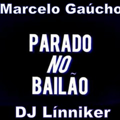 Marcelo Gaúcho Ft. DJ Linnik3r - Parado No Bailão (Original Remix)
