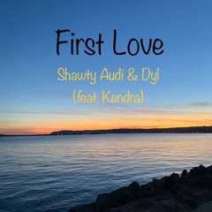First Love by Shawty Audi & Dyl (feat. Kendra)