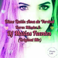 Dime Quien Ama De Verdad - Karen Mendez ft Dj Matias Fuentes