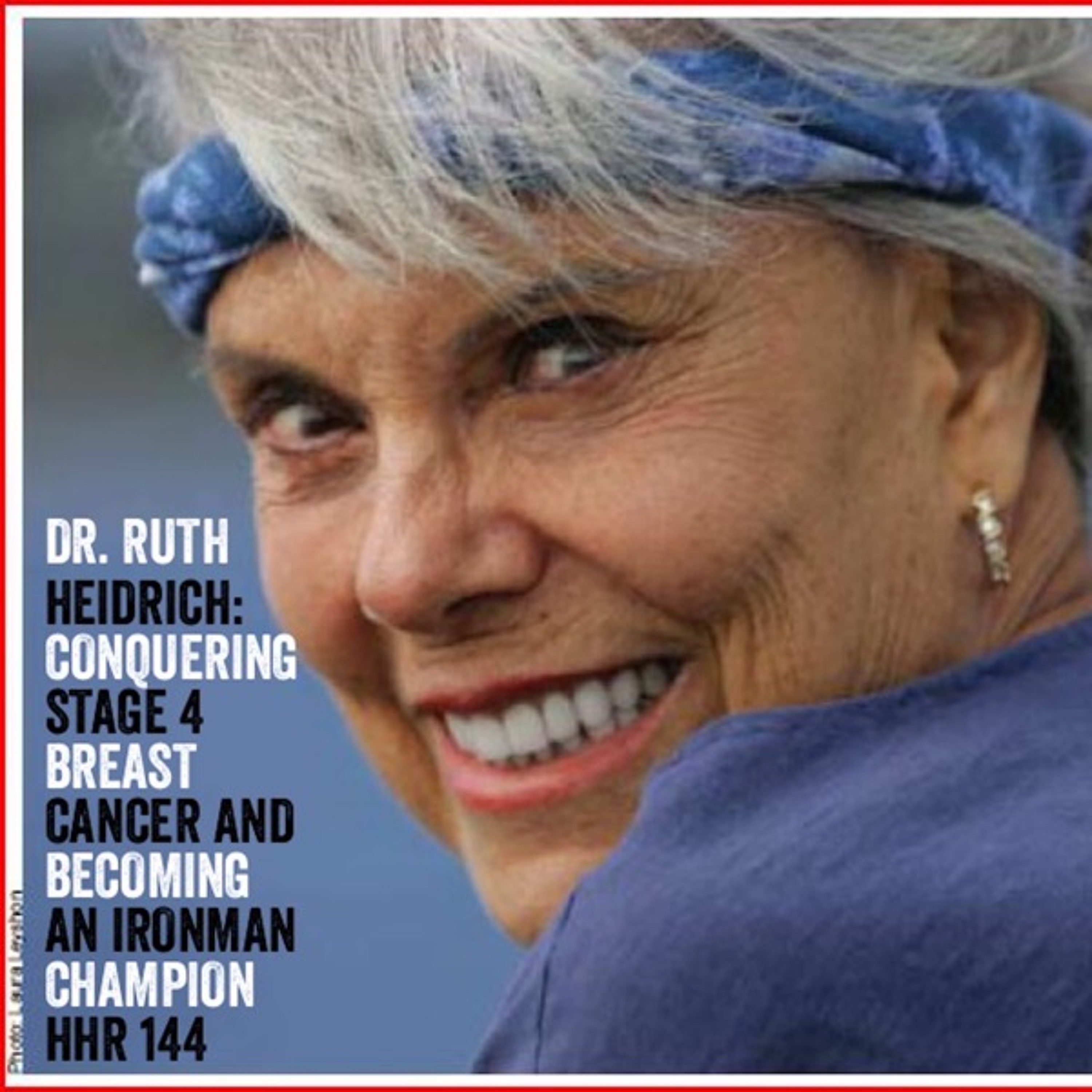 Dr. Ruth Heidrich: Conquering Stage 4 Breast Cancer and Becoming an Ironman Champion