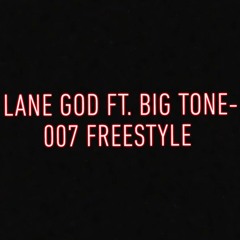 LANE GOD ft. BIG TONE- 007 FREESTYLE