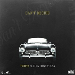 Can't Decide ft. Cruzer Santana (Prod. By Mae5tro)