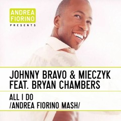 Johnny Bravo & Mieczyk feat. Bryan Chambers - All I Do (Andrea Fiorino Mash) * FREE DL *