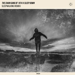 The Chain Gang Of 1974 - Sleepwalking (SLEEP DOWN Remix)