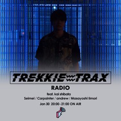2019/01/30 TREKKIE TRAX RADIO feat. kai shibata