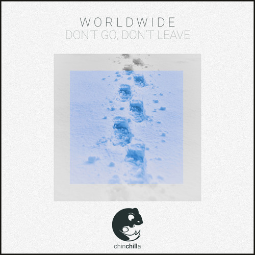 w o r l d w i d e - don’t go, don’t leave