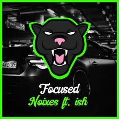 NOIXES - Focused ft. iSH