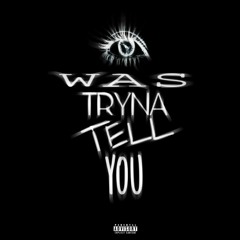 I WAS TRYNA TELL YOU(Prod THE PROGRAM)