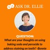 Ask Dr. Ellie Q&A: What are your thoughts on baking soda and peroxide to address staining on teeth?