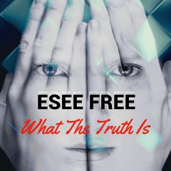 Esee Free - What The Truth Is (CLICK BUY FOR FREE DOWNLOAD)