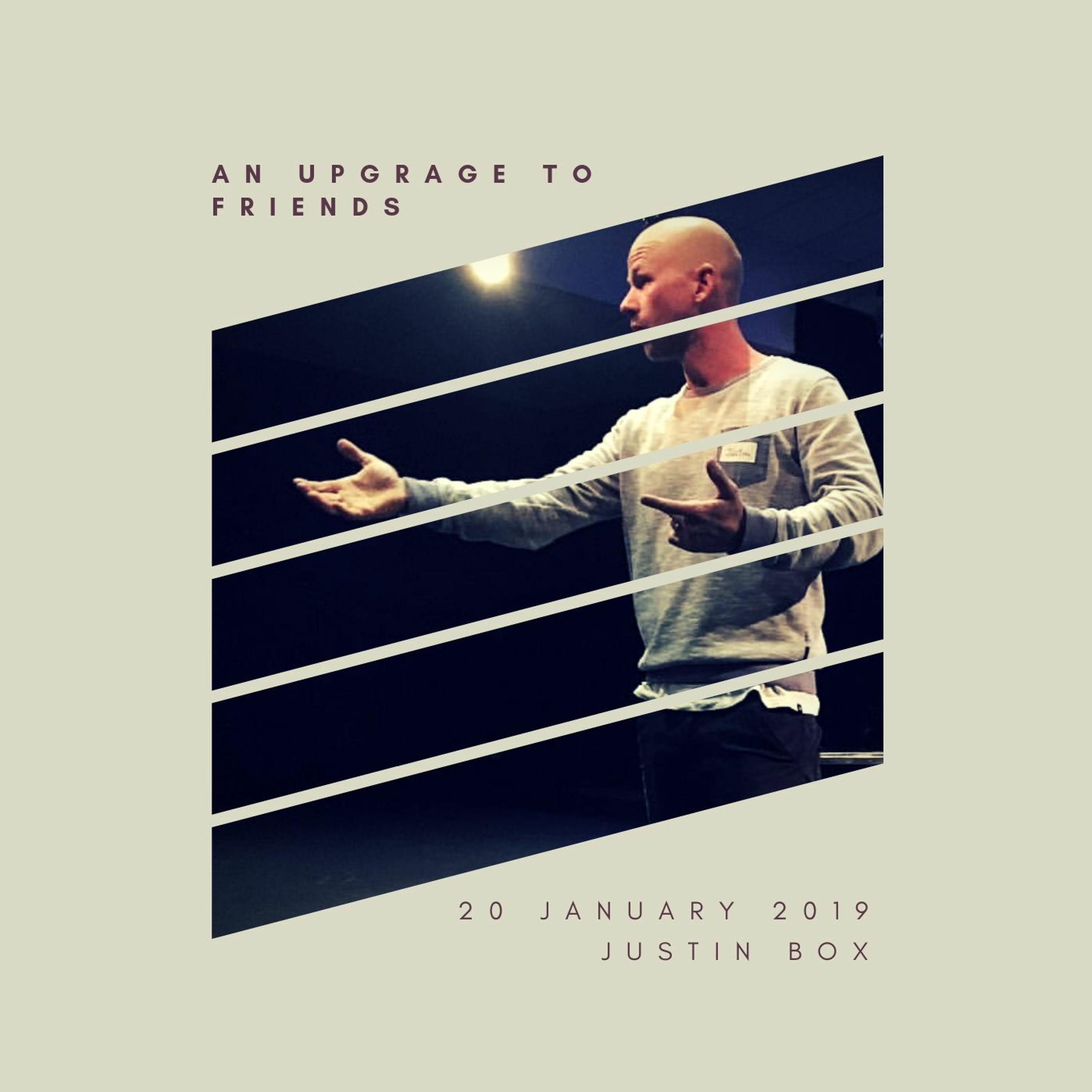 An Upgrade To Friends. Justin Box // 20.01.19