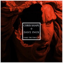 CHRIS SHAPE+DAVE INOX - FAKE TRUTHS E.P. +CLOSER2 rec. (UPR)