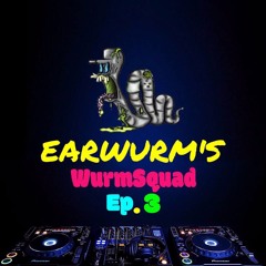 Earwurm’s WurmSquad Ep #3