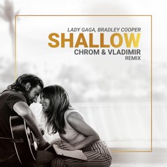Lady Gaga, Bradley Cooper - Shallow (Chrom & Vladimir Remix)