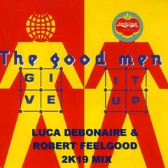 The Goodmen - Give It Up - Luca DeBonaire & Robert Feelgood 2K19 mix
