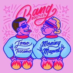 Bang (MorningMaxwell + Jono Toscano Edit)