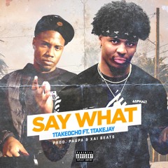 Say What ft. 1TakeJay (Prod. by Paupa & Xai Beats)