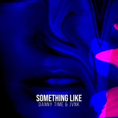 DANNY TIME & JVNK - Something Like