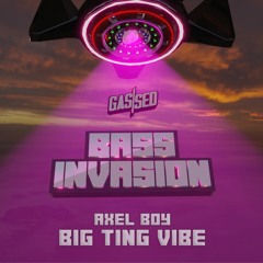 Axel Boy - Big Ting Vibe [Gassed Bass Invasion]