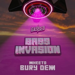 Wheeto - Bury Dem [Gassed Bass Invasion]