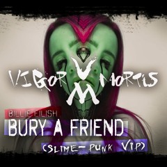 Billie Eilish - Bury A Friend(Vigor Mortis Slime-Punk VIP)