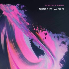 Dawncall & Subsets - Ghost (ft. Ayelle)