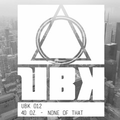 UBK - 012 - 40 oz. - None of That