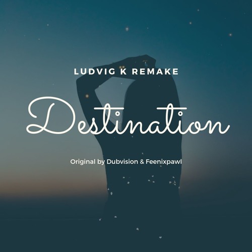 Destination - DubVision & Feenixpawl (Ludvig K remake)