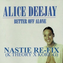 BETTER OFF ALONE (NASTIE RE-FIX)(K THEORY x KORE-G)