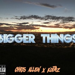 CHRIS ALLEN X KOTA - BIGGER THINGS