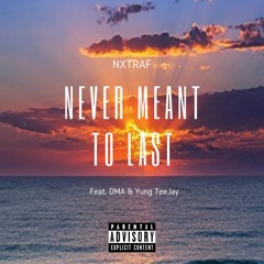 NEVER MEANT TO LAST ft. dma & yung teejay