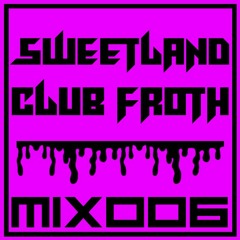CLUB FROTH MIX 006 - SWEETLAND