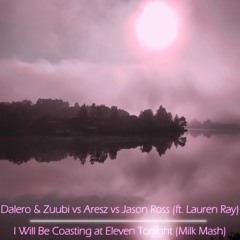 Dalero & Zuubi vs Aresz vs Jason Ross - I Will Be Coasting at Eleven Tonight (Milk Mash)