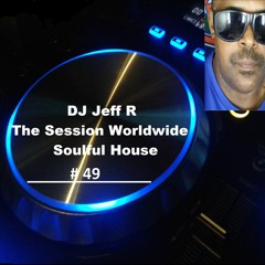 DJ Jeff R The Session Worldwide Soulful House # 49