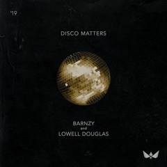 DISCO MATTERS - BARNZY & Lowell Douglas