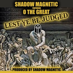 "Lest Ye Be Judged" Shadow Magnetic x O The Great Prod. By Shadow Magnetic